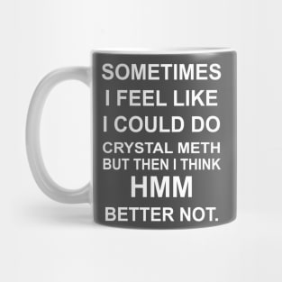 Sometimes I Feel Like I Could Do a Crystal Meth But.. Mug